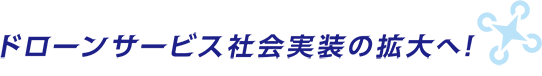 ドローンサービス社会実装の拡大へ